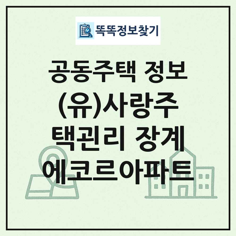 (유)사랑주택괸리 장계에코르아파트 최신 공동주택 정보