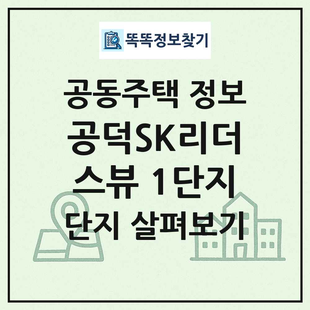 공덕SK리더스뷰 1단지 최신 공동주택 정보