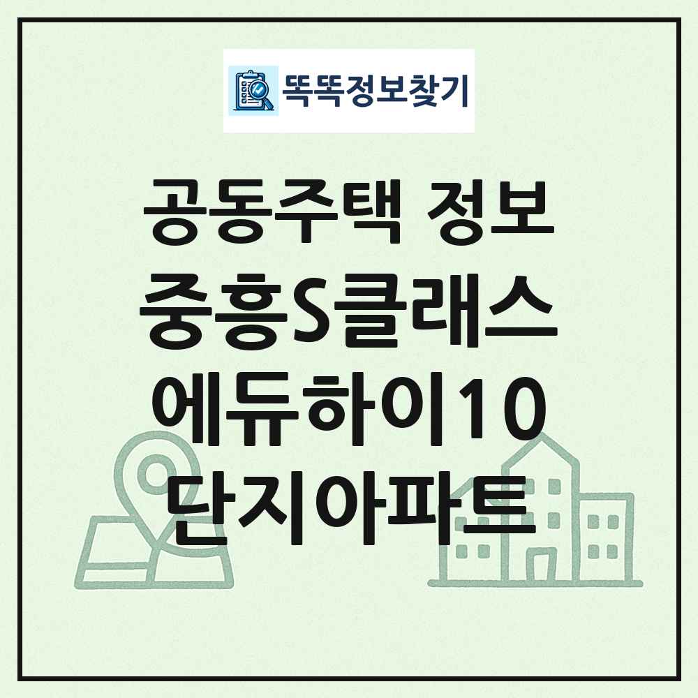 중흥S클래스에듀하이10단지아파트 최신 공동주택 정보