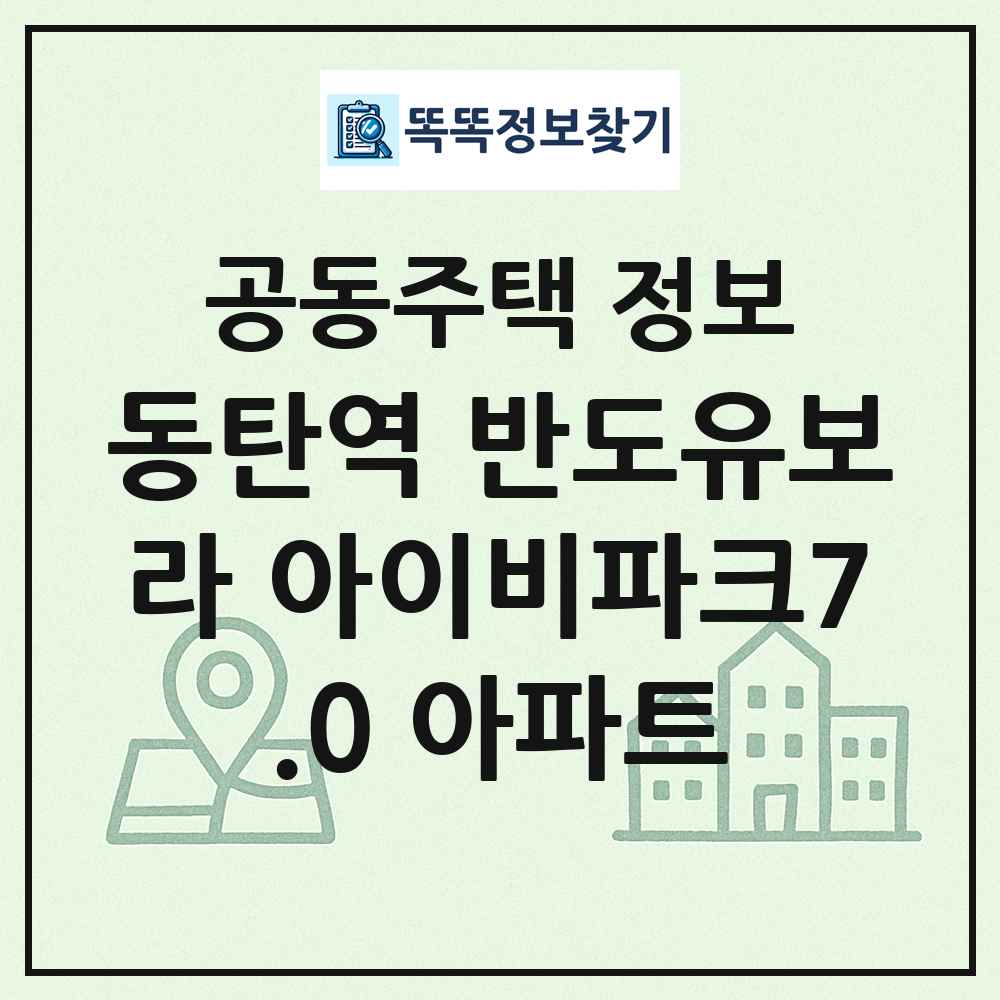 동탄역 반도유보라 아이비파크7.0 아파트 최신 공동주택 정보