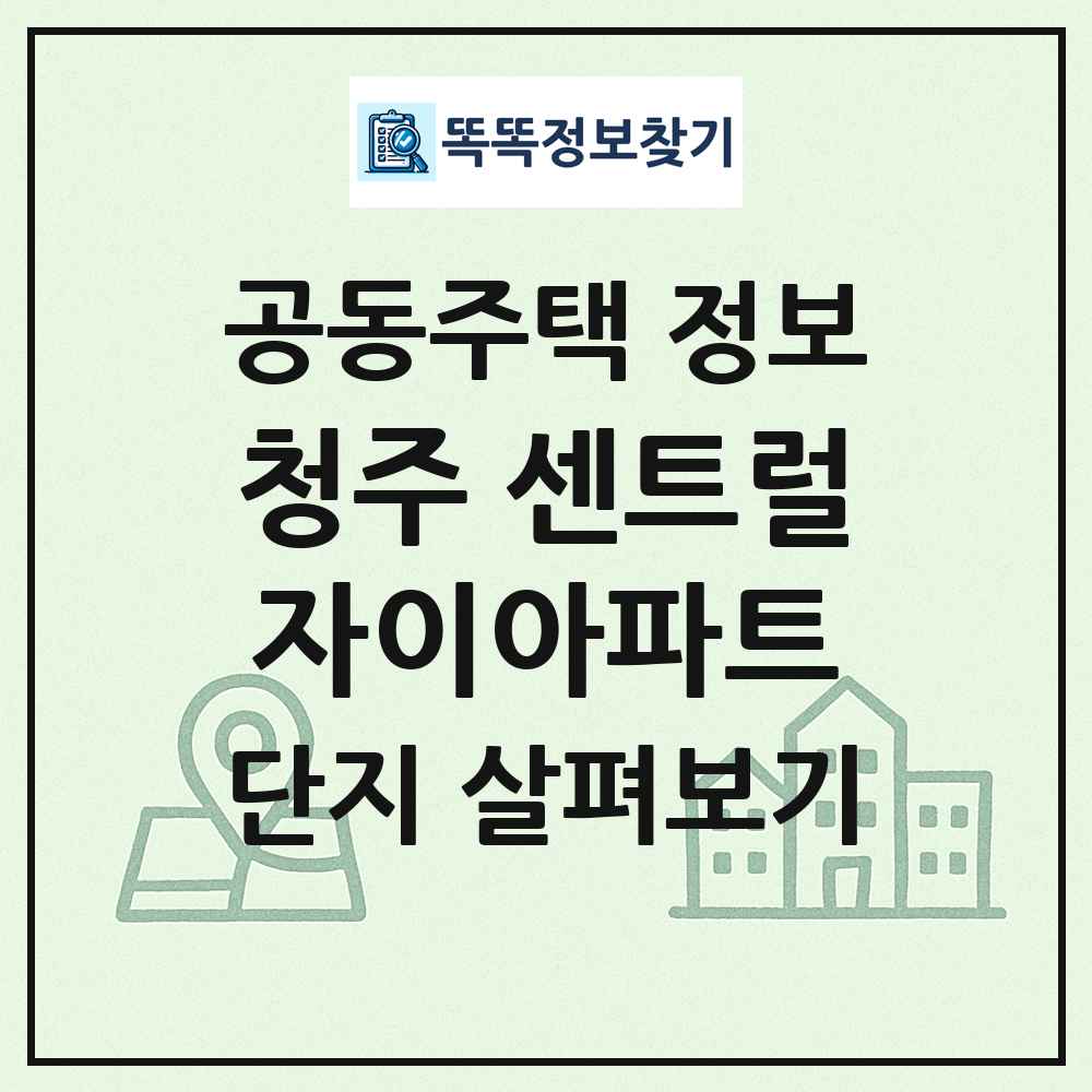 청주 센트럴자이아파트 최신 공동주택 정보