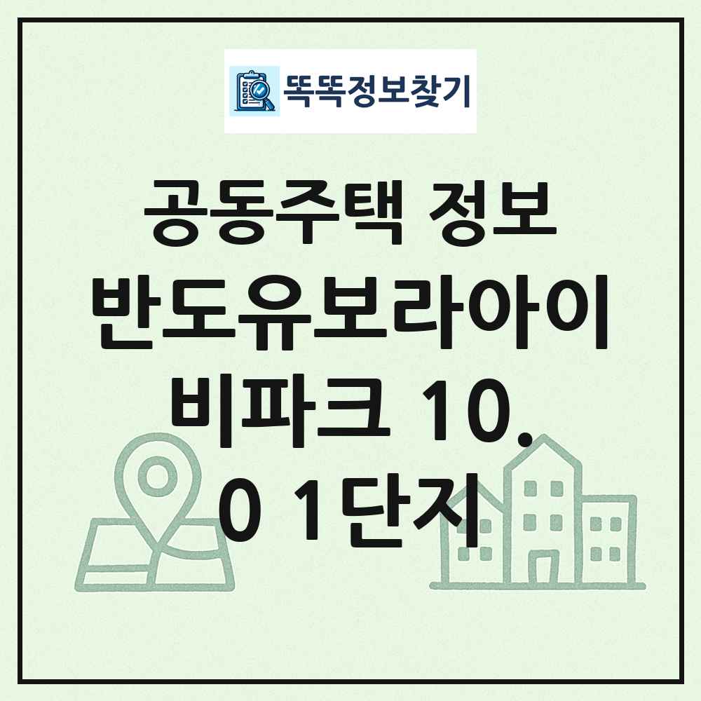 반도유보라아이비파크 10.0 1단지 최신 공동주택 정보
