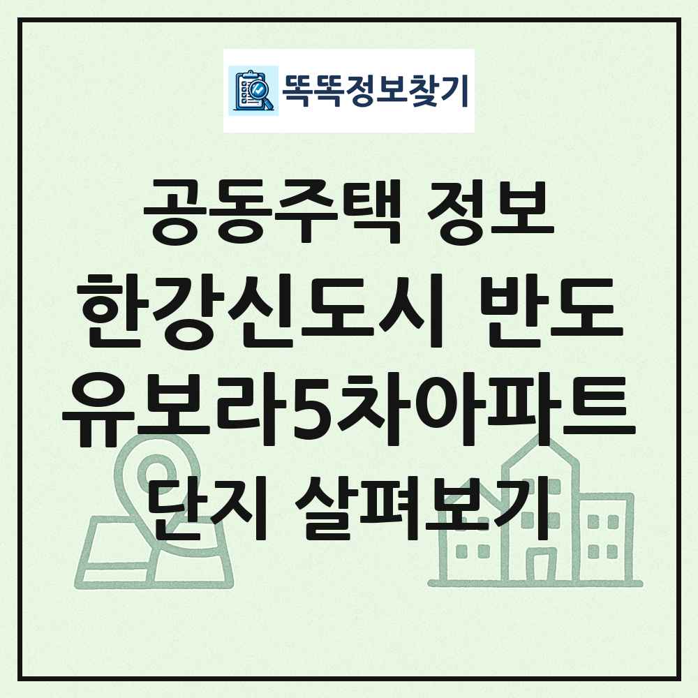 한강신도시 반도유보라5차아파트 최신 공동주택 정보