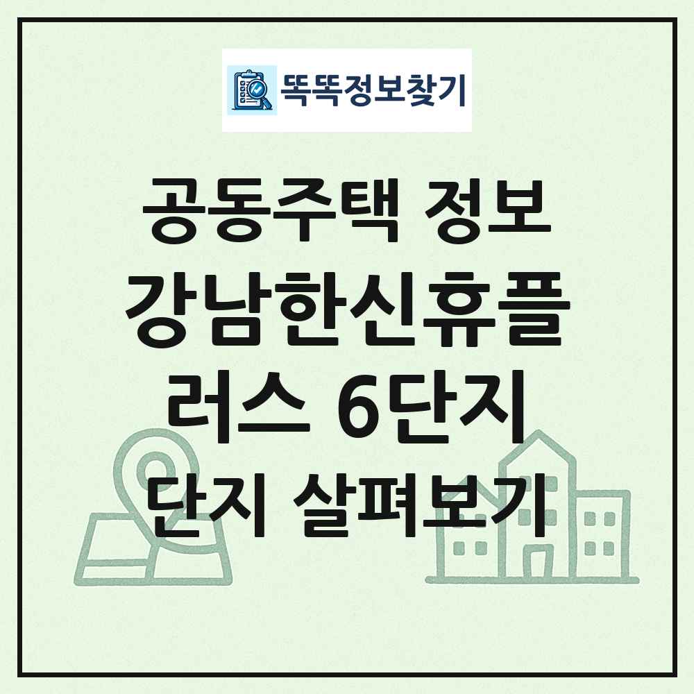 강남한신휴플러스 6단지 최신 공동주택 정보
