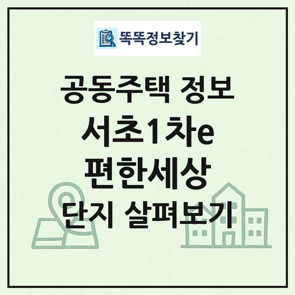 서초1차e편한세상 최신 공동주택 정보