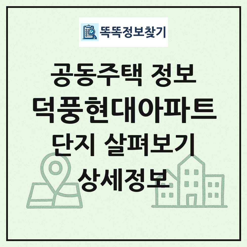 덕풍현대아파트 최신 공동주택 정보