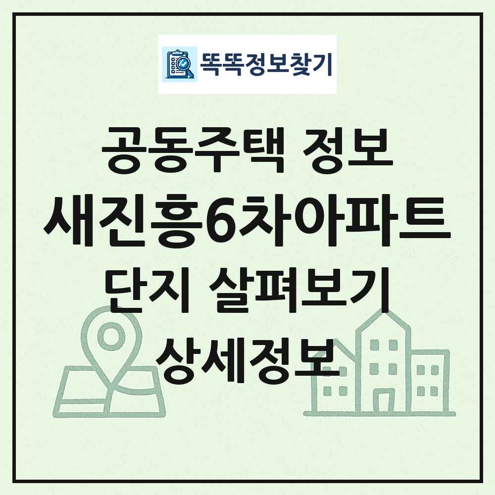 새진흥6차아파트 최신 공동주택 정보